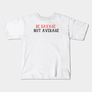 BE SAVAGE  NOT AVERAGE Kids T-Shirt